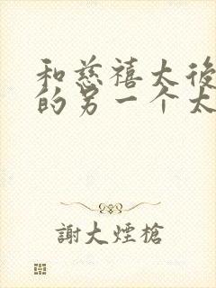 和慈禧太后同位的另一个太后