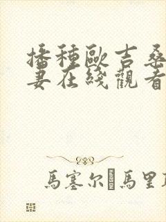 播种欧吉桑和人妻在线观看