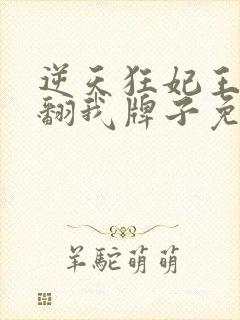 逆天狂妃王爷别翻我牌子免费阅读