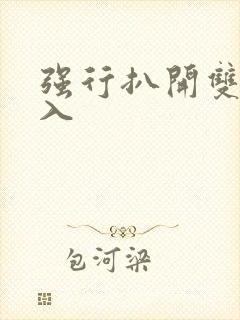 强行扒开双腿插入