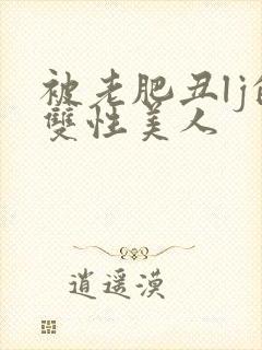 被老肥丑lj的双性美人封面