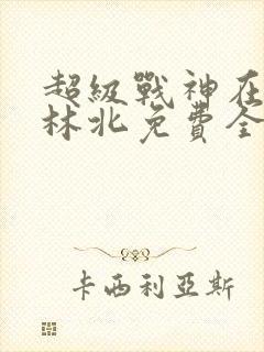 超级战神在都市林北免费全文阅读