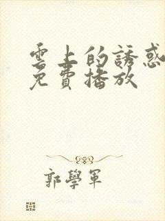 云上的诱惑电影免费播放