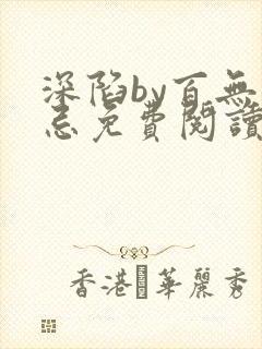 深陷by百无禁忌免费阅读笔趣阁