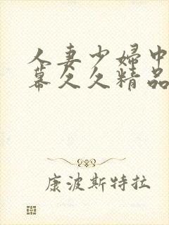 人妻少妇中文字幕久久精品