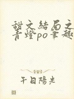 甜文结局之后 青灯po笔趣阁