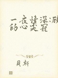 一夜情深:顾少的心尖宠