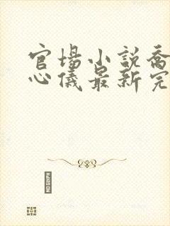 官场小说乔梁叶心仪最新完整版