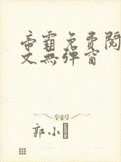 帝霸免费阅读全文无弹窗