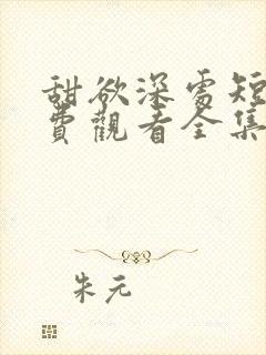 甜欲深处短剧免费观看全集高清版