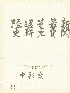 陆昭菱最新章节更新免费阅读小说