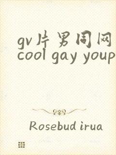 gv片男同网站cool gay youporngay tube