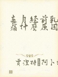 来月经前乳头胀痛什么原因导致的怎么办