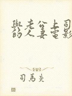 与老公上司出轨的人妻电影