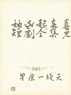 她凶起来真好看短剧全集免费观看