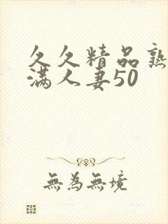 久久精品熟妇丰满人妻50