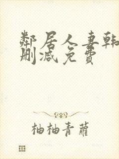 邻居人妻韩漫无删减免费