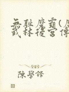 无耻魔霸(魔艳武林后宫传)笔趣阁无耻