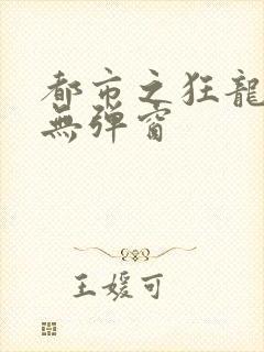 都市之狂龙战神无弹窗封面