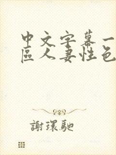 中文字幕一区二区人妻性色