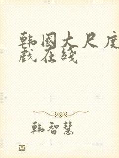 韩国大尺度激情戏在线