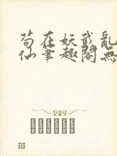 苟在妖武乱世修仙笔趣阁无弹窗