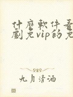 什么软件看电视剧免vip的免费