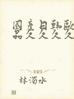 国产日韩欧美精品久久久久久