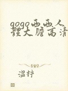 gogo西西人体大胆高清密l实
