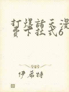 打爆诸天漫画免费下拉式6