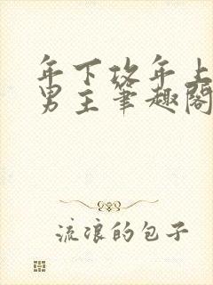 年下攻年上受双男主笔趣阁