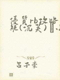 优质rb攻略系统(沉芙) 寀小花