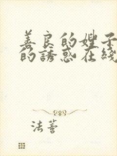 善良的嫂子火热的诱惑在线