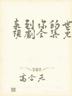 来到你的世界电视剧全集免费观看