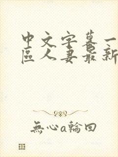 中文字幕一区二区人妻最新章节