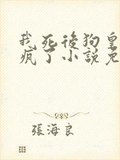 我死后狗皇彻底疯了小说免费阅读