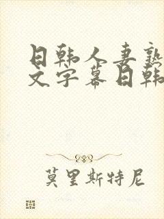 日韩人妻熟女中文字幕日韩人妻熟女