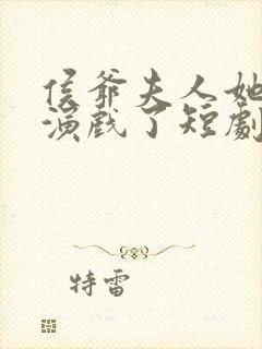 侯爷夫人她又在演戏了短剧全集免费观看