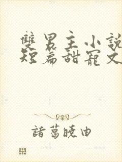 双男主小说推荐短篇甜宠文