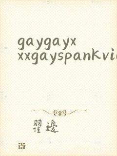 gaygayxxxgayspankvideos