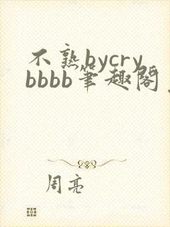 不熟bycrybbbb笔趣阁免费阅读