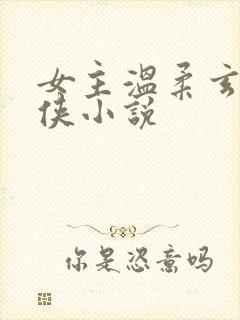 女主温柔玄幻仙侠小说