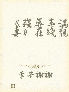 《强辱丰满的人妻》在线观看