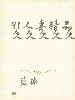 91人妻精品久久久久久久久久久久久偷