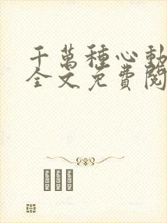 千万种心动小说全文免费阅读