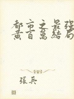 都市之最强狂兵黄百万结局