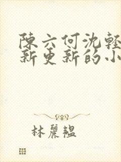 陈六何沈轻舞最新更新的小说