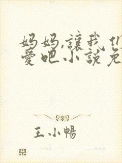 妈妈,让我们相爱吧小说免费阅读