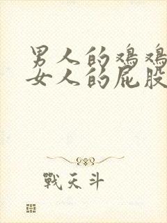 男人的鸡鸡插进女人的屁股里