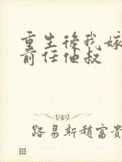 重生后我嫁给了前任他叔